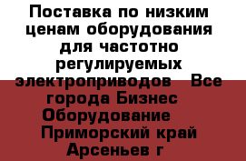 Поставка по низким ценам оборудования для частотно-регулируемых электроприводов - Все города Бизнес » Оборудование   . Приморский край,Арсеньев г.